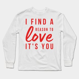 I find a reason to love It's you love quote Long Sleeve T-Shirt